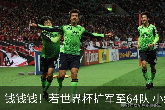 钱钱钱！若世界杯扩军至64队 小组赛或沦为跨大洲预选赛