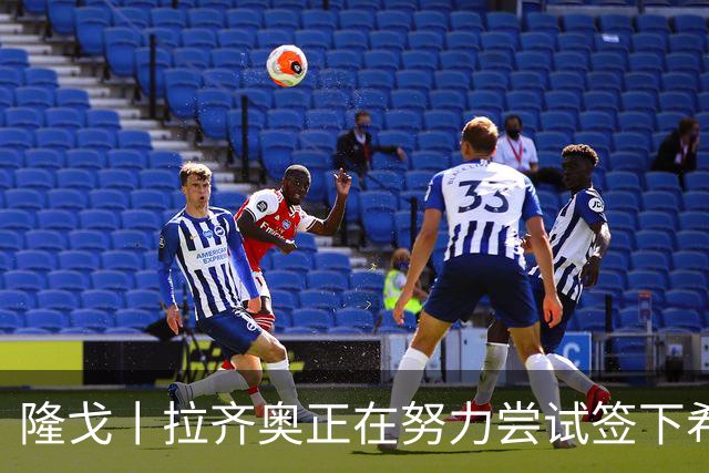 隆戈丨拉齐奥正在努力尝试签下希门尼斯